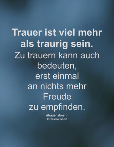 Trauer ist viel mehr als traurig sein.